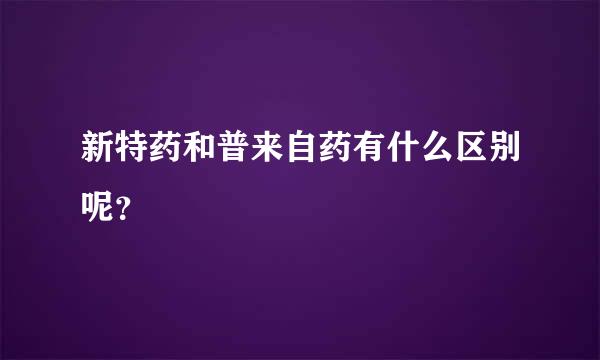 新特药和普来自药有什么区别呢？