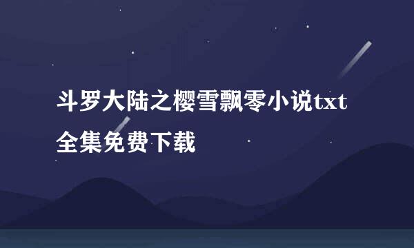 斗罗大陆之樱雪飘零小说txt全集免费下载