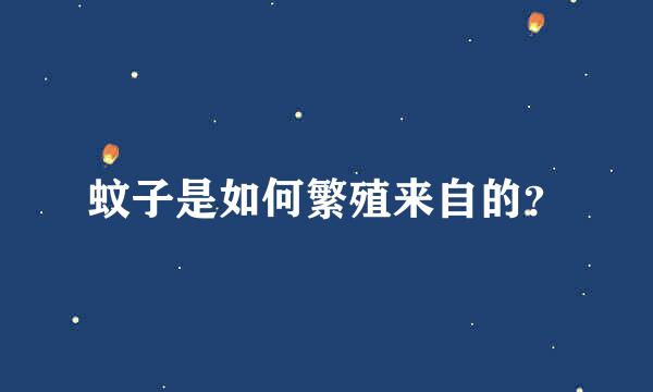蚊子是如何繁殖来自的？