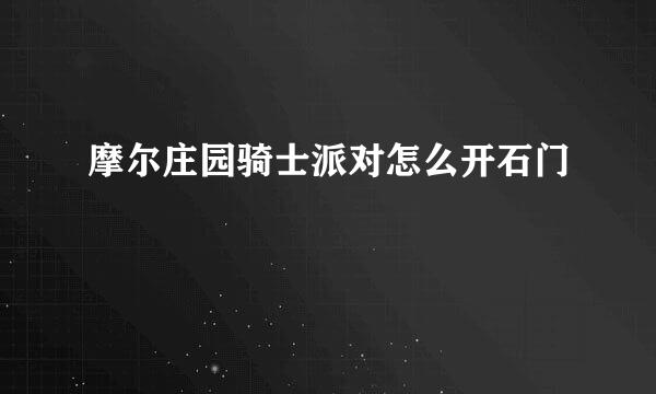 摩尔庄园骑士派对怎么开石门