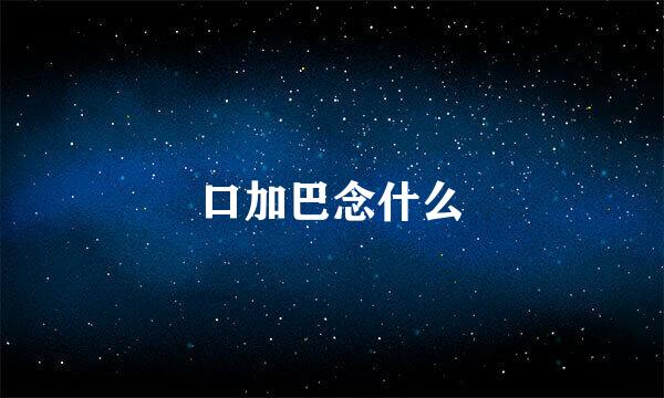 口加巴念什么
