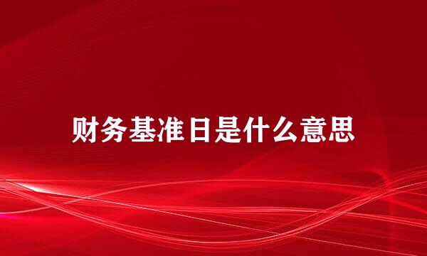 财务基准日是什么意思