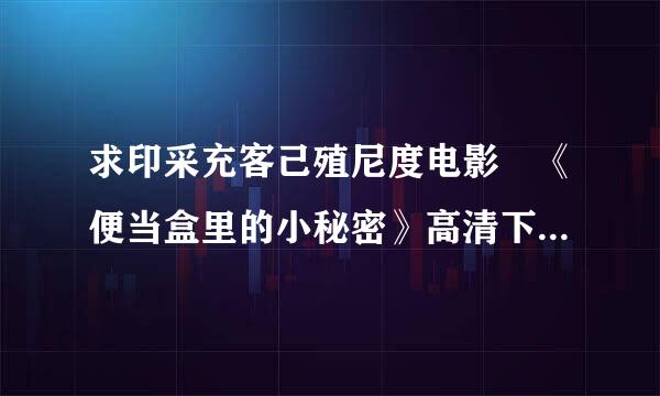 求印采充客己殖尼度电影 《便当盒里的小秘密》高清下载链接 百度云也可以