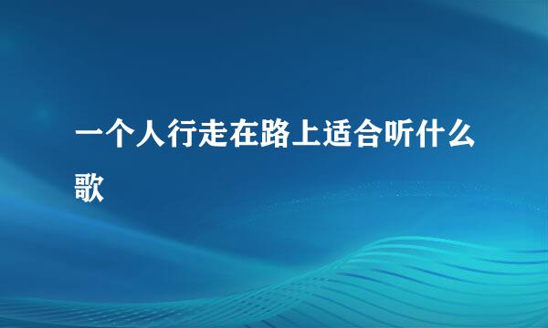 一个人行走在路上适合听什么歌
