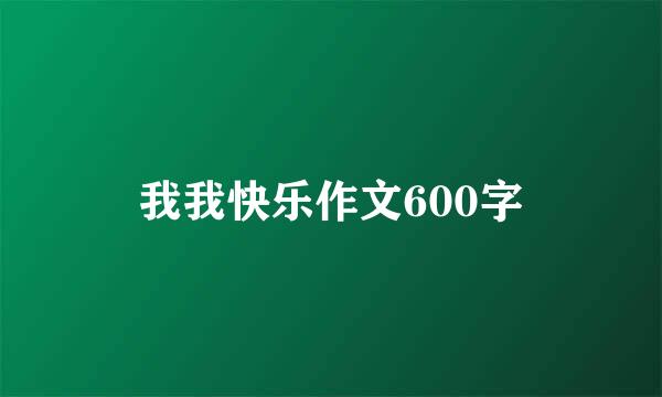 我我快乐作文600字