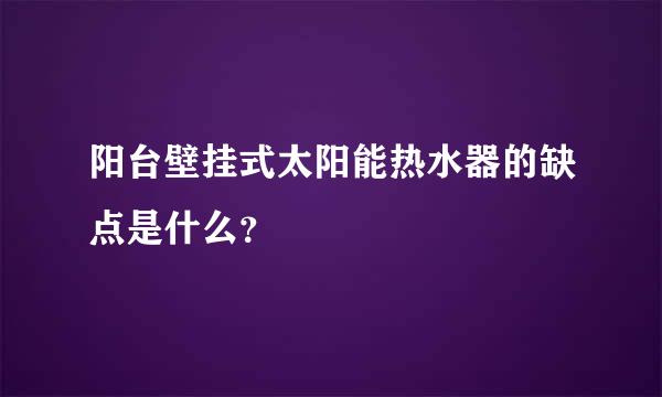 阳台壁挂式太阳能热水器的缺点是什么？