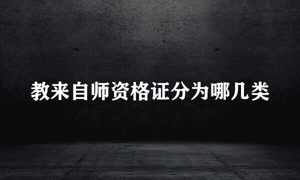 教来自师资格证分为哪几类
