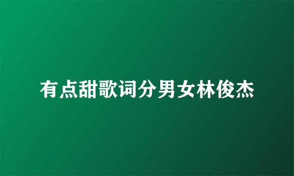 有点甜歌词分男女林俊杰