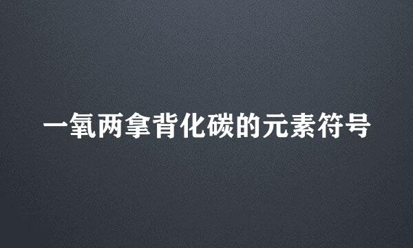 一氧两拿背化碳的元素符号