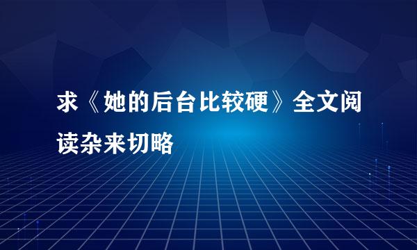 求《她的后台比较硬》全文阅读杂来切略
