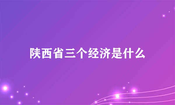 陕西省三个经济是什么