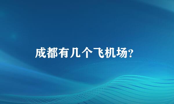 成都有几个飞机场？