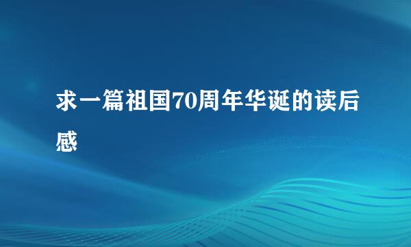 求一篇祖国70周年华诞的读后感