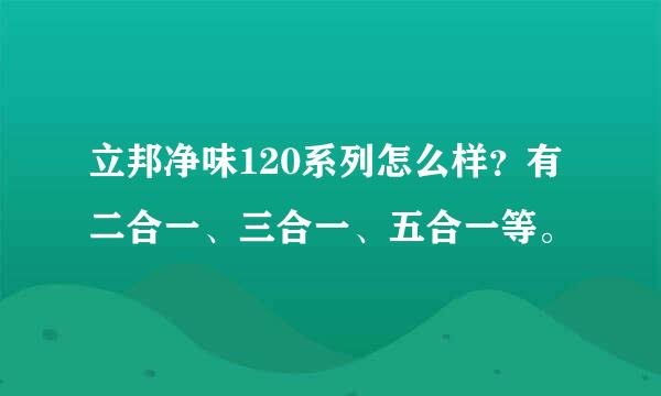 立邦净味120系列怎么样？有二合一、三合一、五合一等。