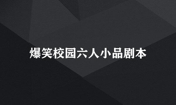 爆笑校园六人小品剧本