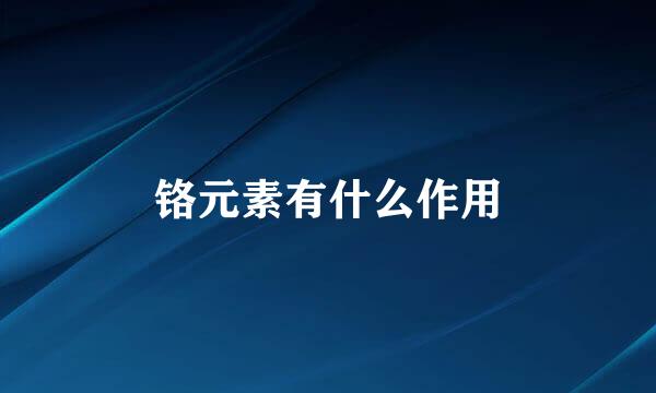 铬元素有什么作用