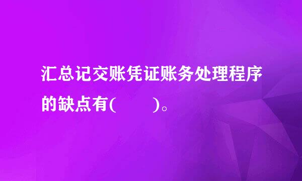 汇总记交账凭证账务处理程序的缺点有(  )。