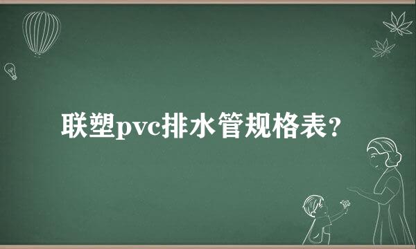 联塑pvc排水管规格表？