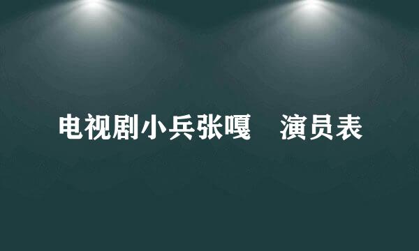 电视剧小兵张嘎 演员表