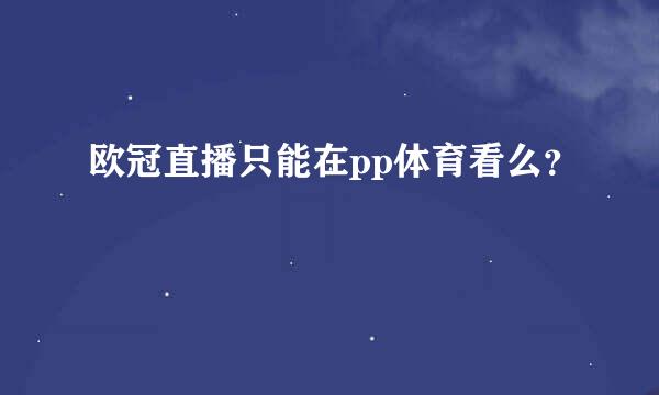 欧冠直播只能在pp体育看么？