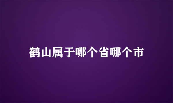 鹤山属于哪个省哪个市