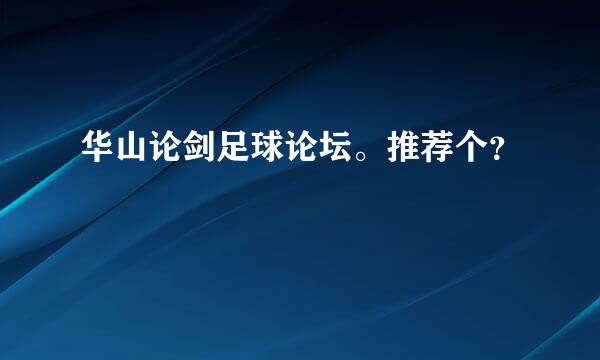 华山论剑足球论坛。推荐个？