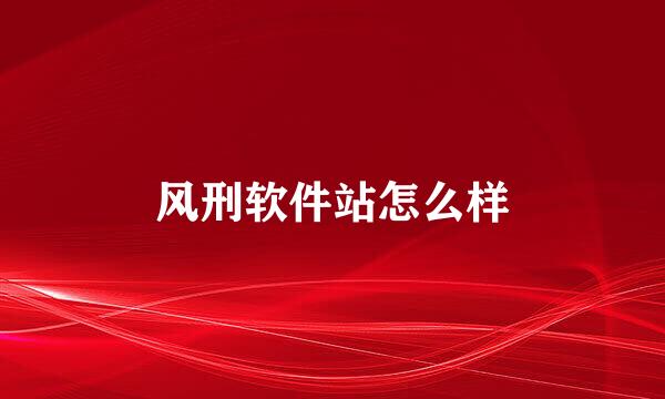 风刑软件站怎么样