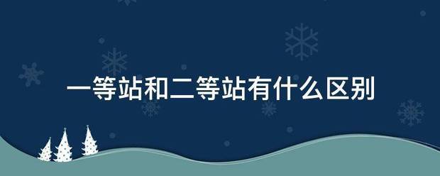 一等站和二等站有什么区别