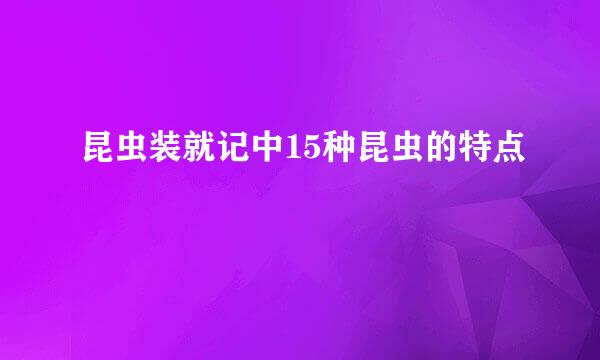 昆虫装就记中15种昆虫的特点