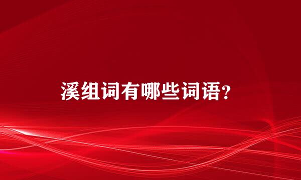 溪组词有哪些词语？