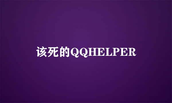 该死的QQHELPER