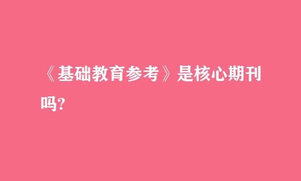 《基础教育参考》是核心期刊吗?