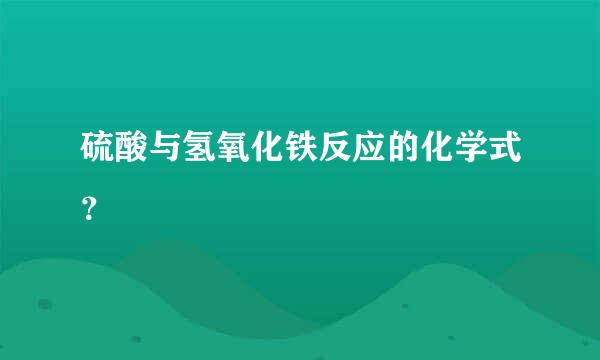 硫酸与氢氧化铁反应的化学式？