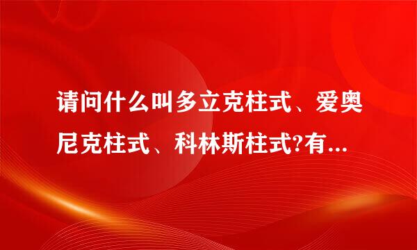 请问什么叫多立克柱式、爱奥尼克柱式、科林斯柱式?有什么区别啊?谢谢