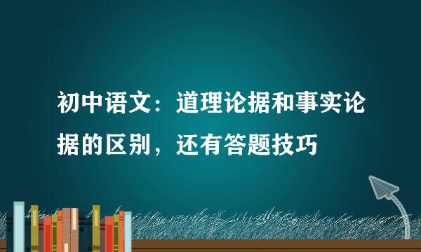 初中语文：道理论据和事实论据的区别，还有答题技巧
