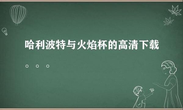 哈利波特与火焰杯的高清下载。。。