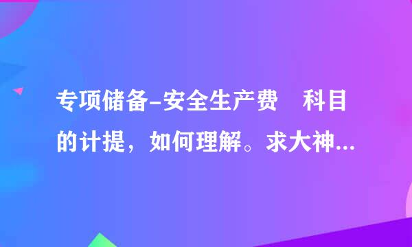 专项储备-安全生产费 科目的计提，如何理解。求大神帮助解析
