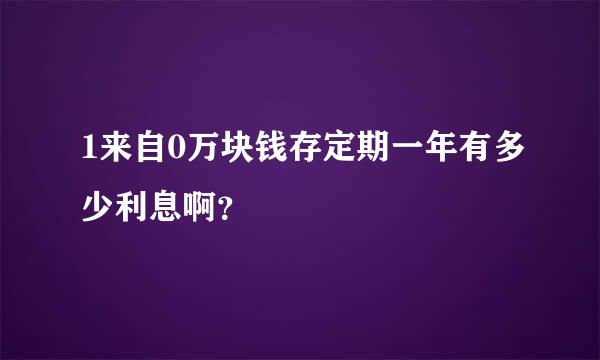 1来自0万块钱存定期一年有多少利息啊？