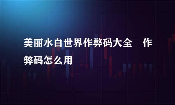 美丽水白世界作弊码大全 作弊码怎么用