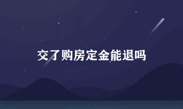 交了购房定金能退吗