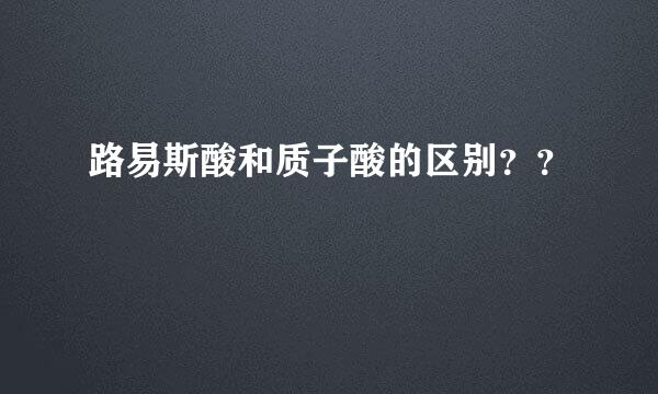 路易斯酸和质子酸的区别？？