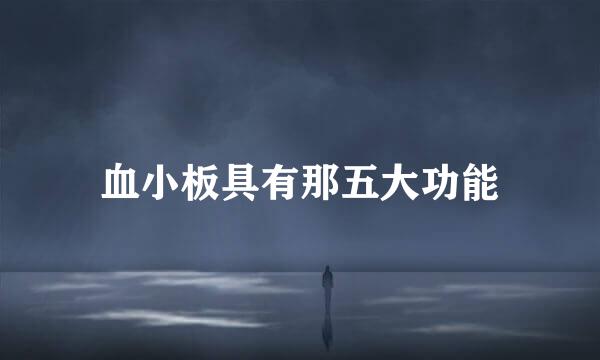 血小板具有那五大功能