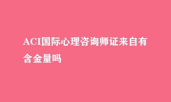 ACI国际心理咨询师证来自有含金量吗