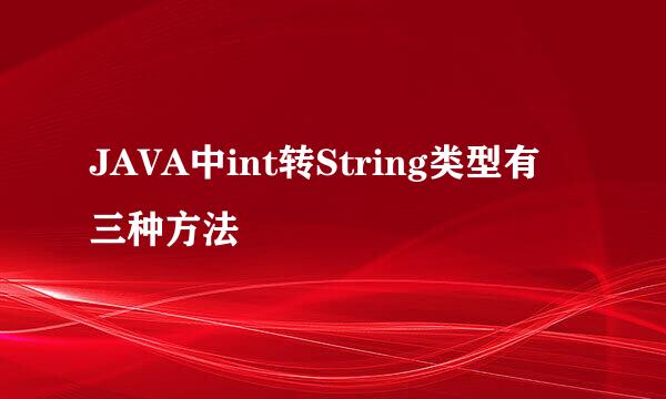 JAVA中int转String类型有三种方法