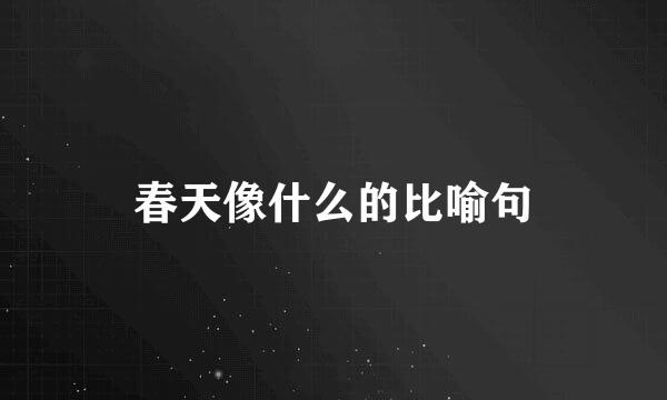 春天像什么的比喻句