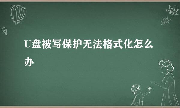U盘被写保护无法格式化怎么办