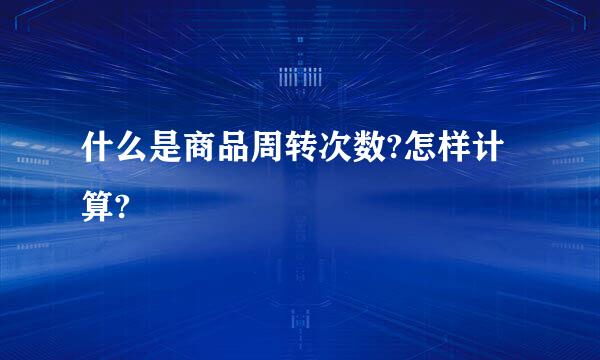 什么是商品周转次数?怎样计算?