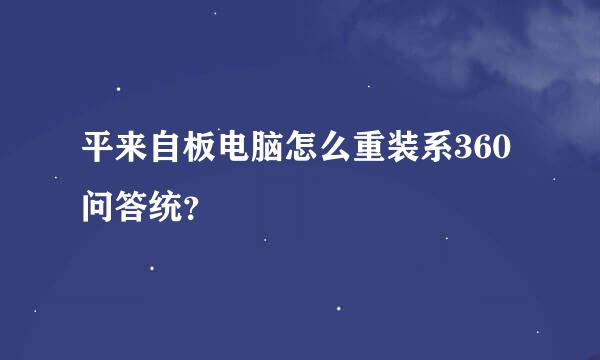 平来自板电脑怎么重装系360问答统？