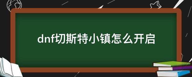 dnf切斯特小镇来自怎么开启