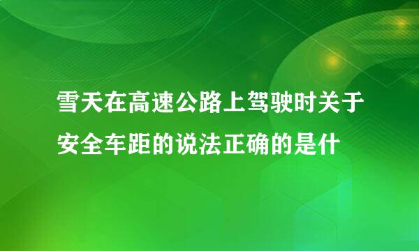 雪天在高速公路上驾驶时关于安全车距的说法正确的是什